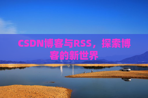 CSDN博客与RSS，探索博客的新世界