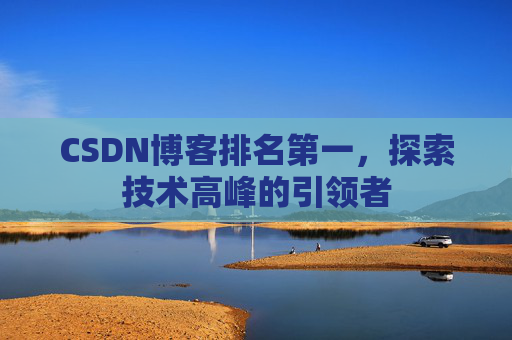 CSDN博客排名第一，探索技术高峰的引领者