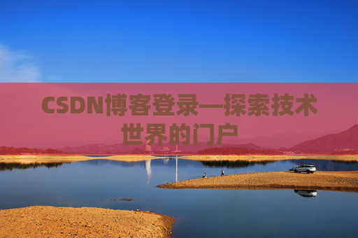 CSDN博客登录—探索技术世界的门户